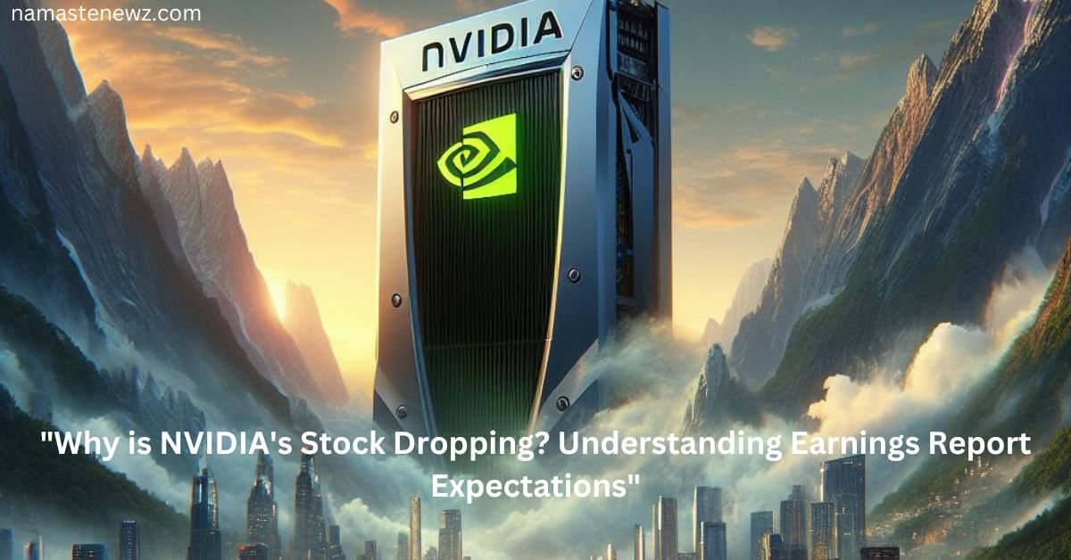 Why is NVIDIA's Stock Dropping Understanding Earnings Report Expectations